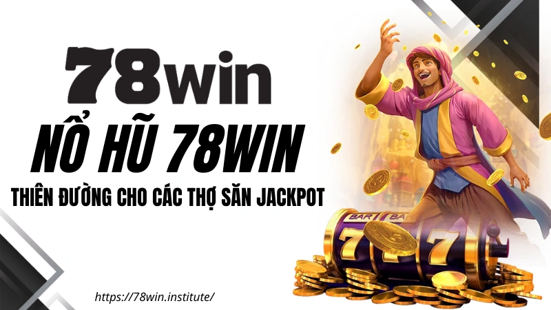 78win -  Thiên đường cho các thợ săn Jackpot